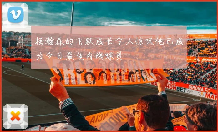 杨瀚森的飞跃成长令人惊叹他已成为今日最佳内线球员